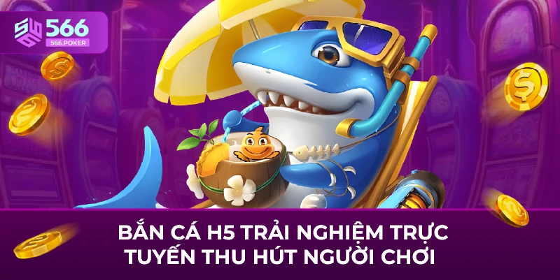 Bắn cá h5 trải nghiệm trực tuyến thu hút người chơi