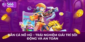 Bắn Cá Nổ Hũ – Trải Nghiệm Giải Trí Sôi Động Và An Toàn