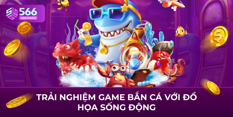 Trải nghiệm game bắn cá với đồ họa sống động